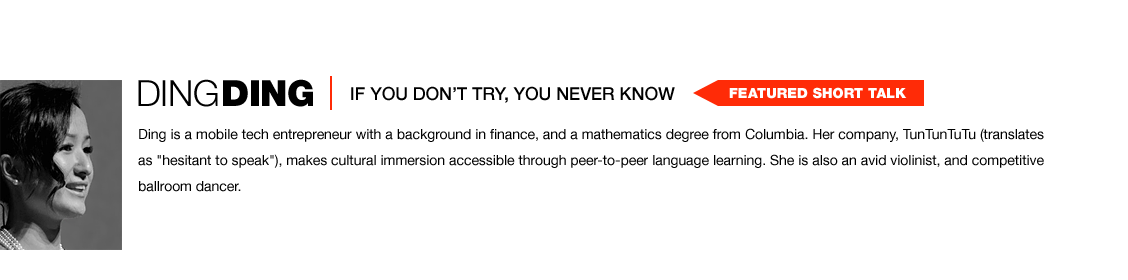 Ding is a mobile tech entrepreneur with a background in finance, and a mathematics degree from Columbia. Her company, TunTunTuTu (translates as hesitant to speak), makes cultural immersion accessible through peer-to-peer language learning. She is also an avid violinist, and competitive ballroom dancer.